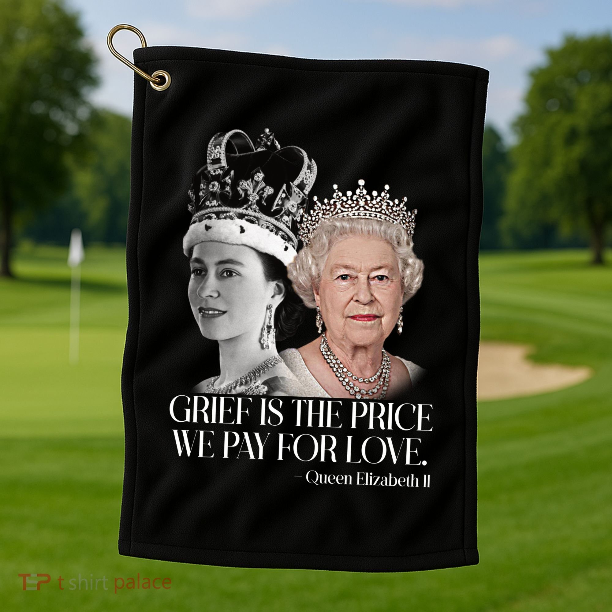 Grief Is The Price We Pay For Love Queen Elizabeth Golf Towel