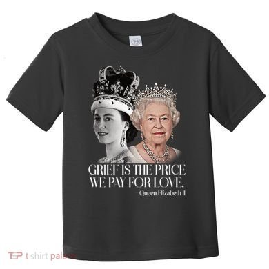 Grief Is The Price We Pay For Love Queen Elizabeth Toddler T-Shirt
