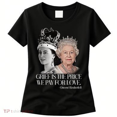 Grief Is The Price We Pay For Love Queen Elizabeth Women's T-Shirt