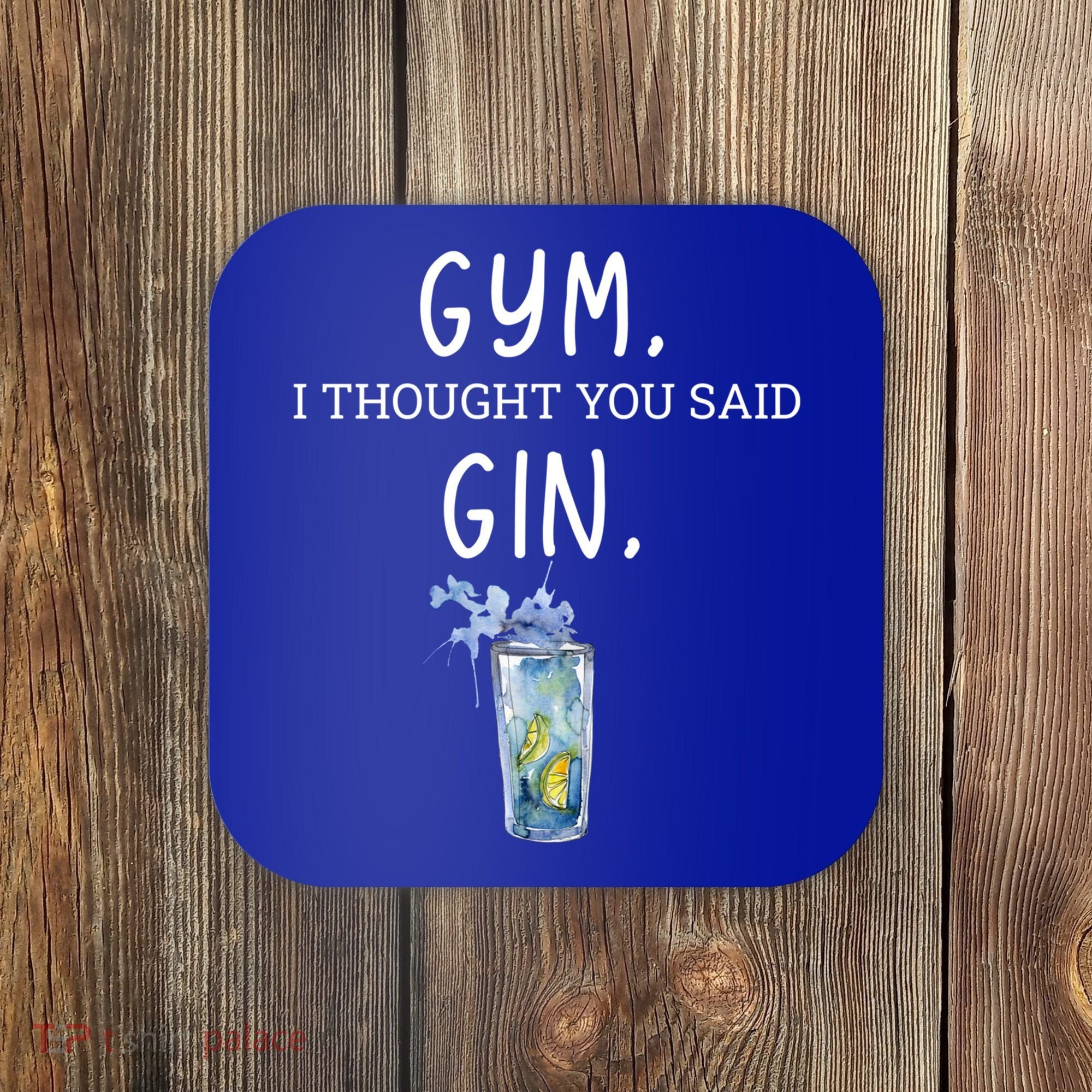 Gym I Thought You Said Gin Lover Funny Gift Coaster