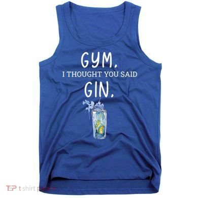 Gym I Thought You Said Gin Lover Funny Gift Tank Top