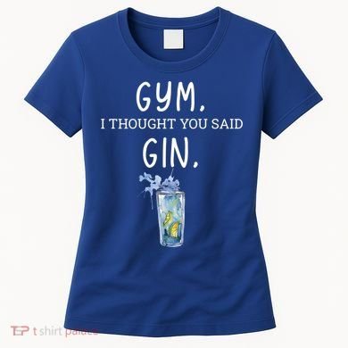 Gym I Thought You Said Gin Lover Funny Gift Women's T-Shirt