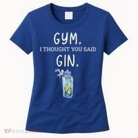 Gym I Thought You Said Gin Lover Funny Gift Women's T-Shirt thumb 0