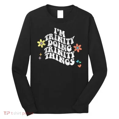 Groovy Im Trinity Doing Trinity Things Funny MotherS Day Long Sleeve Shirt