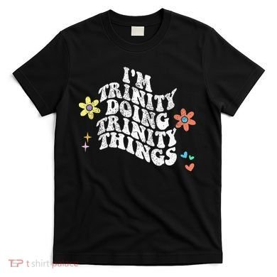 Groovy Im Trinity Doing Trinity Things Funny MotherS Day T-Shirt