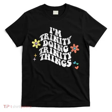Groovy Im Trinity Doing Trinity Things Funny MotherS Day T-Shirt