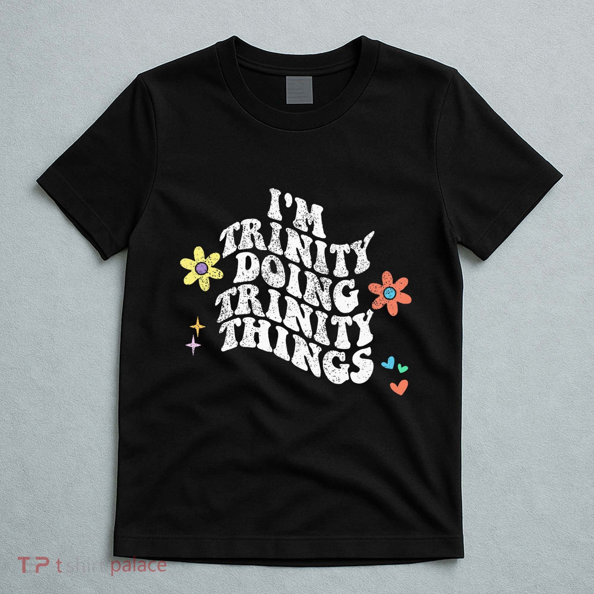Groovy Im Trinity Doing Trinity Things Funny MotherS Day T-Shirt