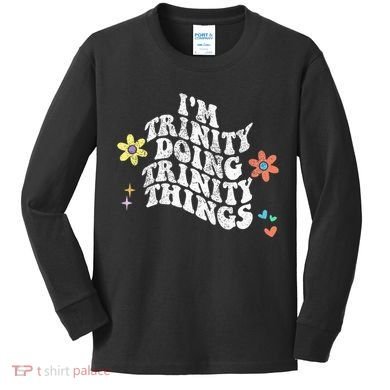 Groovy Im Trinity Doing Trinity Things Funny MotherS Day Kids Long Sleeve Shirt