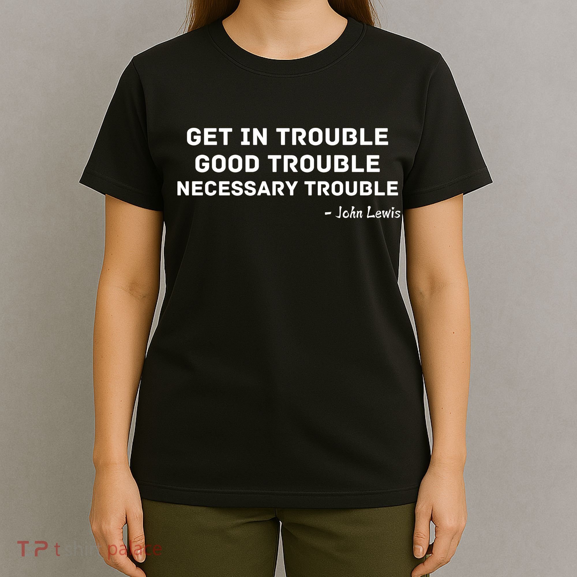 Get In Trouble, Good Trouble , Necessary Trouble T-Shirt