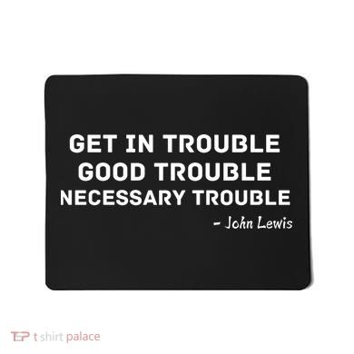 Get In Trouble, Good Trouble , Necessary Trouble Mousepad