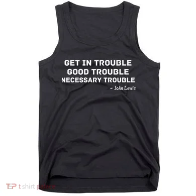 Get In Trouble, Good Trouble , Necessary Trouble Tank Top