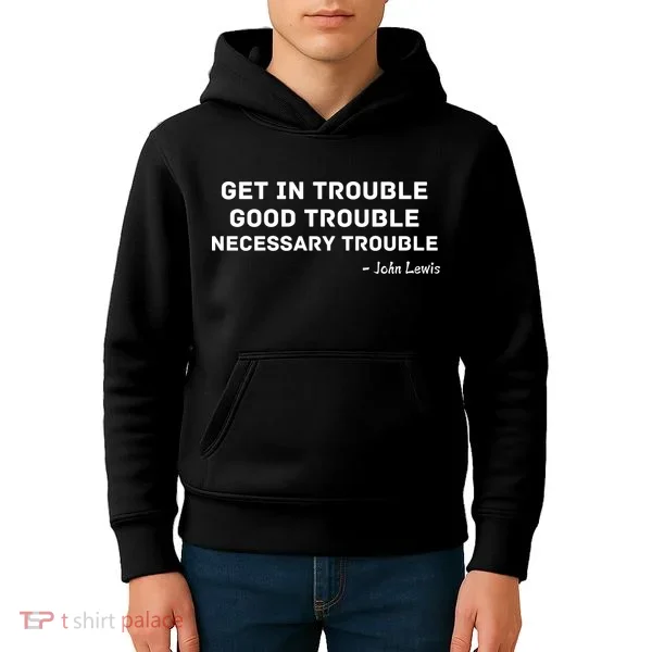 Get In Trouble, Good Trouble , Necessary Trouble Kids Hoodie