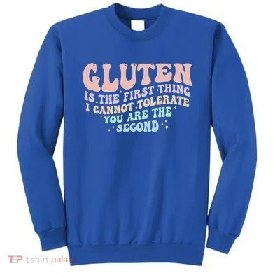 Gluten Is The First Thing I Cannot Tolerate Sweatshirt