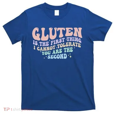 Gluten Is The First Thing I Cannot Tolerate T-Shirt