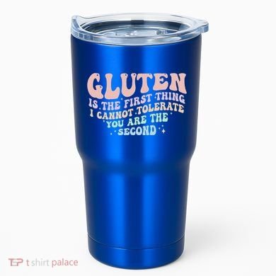 Gluten Is The First Thing I Cannot Tolerate Tumbler