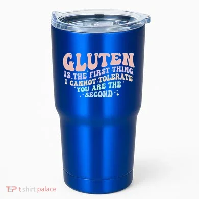 Gluten Is The First Thing I Cannot Tolerate Tumbler