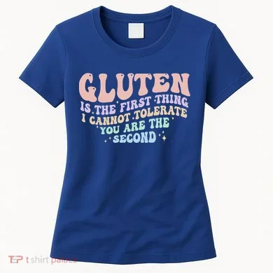 Gluten Is The First Thing I Cannot Tolerate Women's T-Shirt