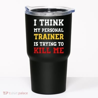 Gym I Think My Trainer Is Trying To Kill Me Personal Trainer Tumbler