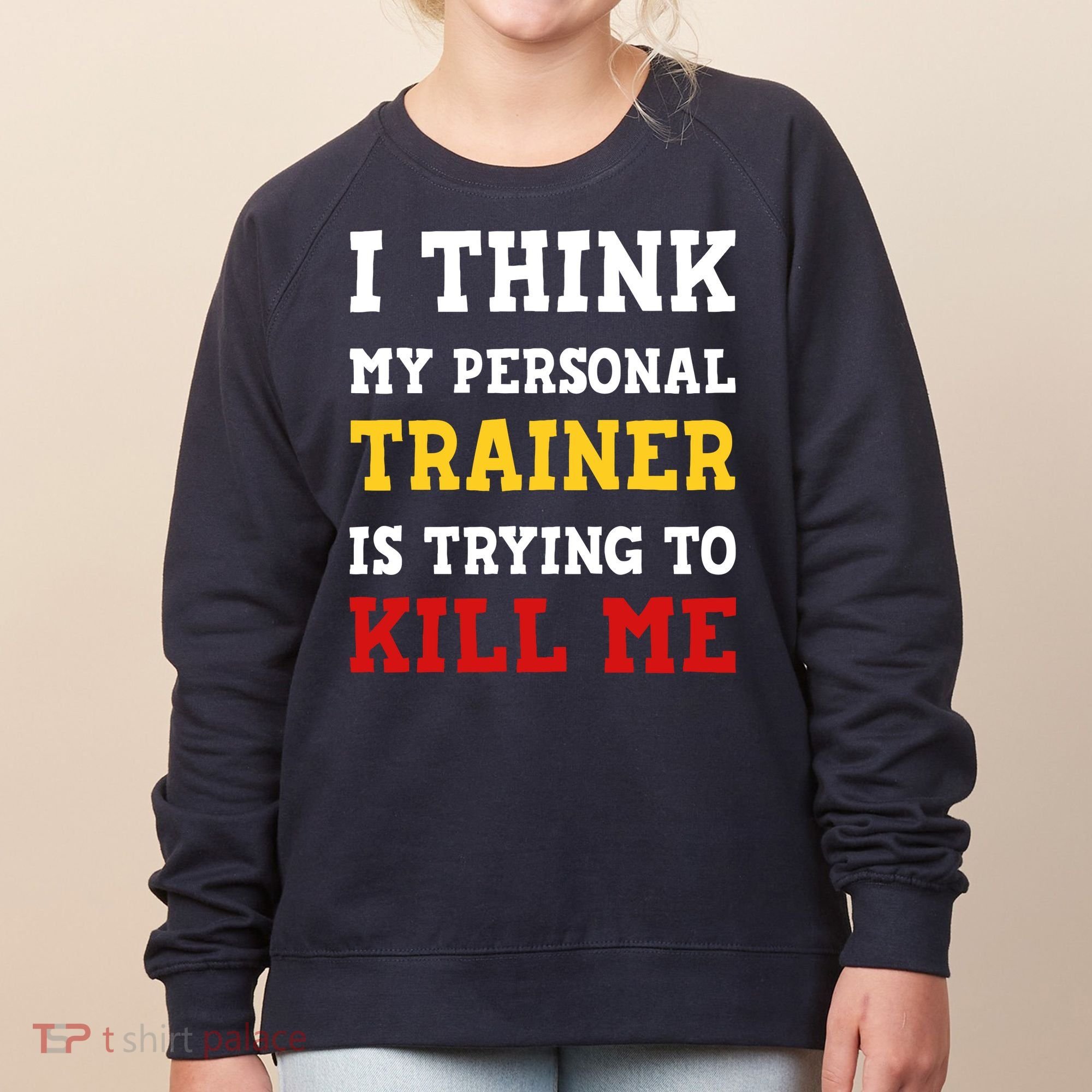 Gym I Think My Trainer Is Trying To Kill Me Personal Trainer Women's Sweatshirt