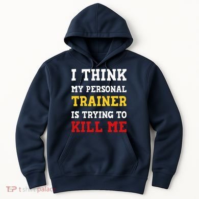 Gym I Think My Trainer Is Trying To Kill Me Personal Trainer Hoodie
