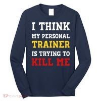 Gym I Think My Trainer Is Trying To Kill Me Personal Trainer Long Sleeve Shirt thumb 0
