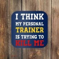 Gym I Think My Trainer Is Trying To Kill Me Personal Trainer Coaster thumb 0