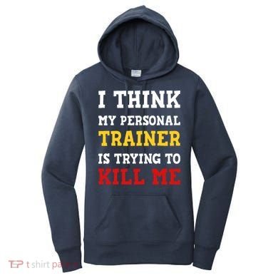 Gym I Think My Trainer Is Trying To Kill Me Personal Trainer Women's Hoodie