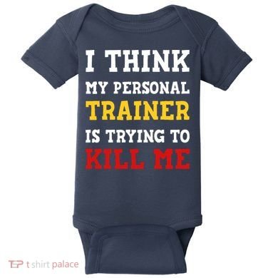 Gym I Think My Trainer Is Trying To Kill Me Personal Trainer Baby Bodysuit