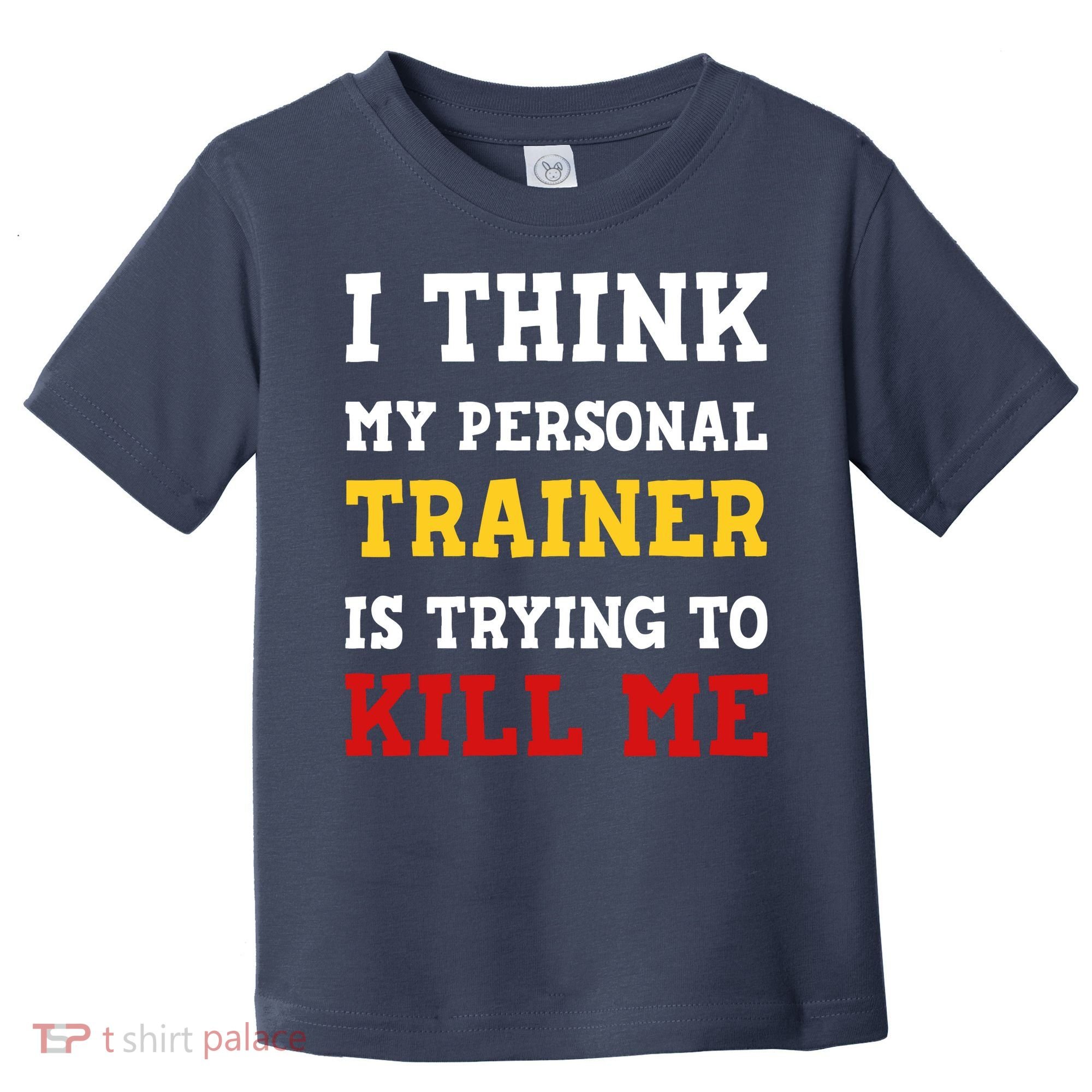 Gym I Think My Trainer Is Trying To Kill Me Personal Trainer Toddler T-Shirt