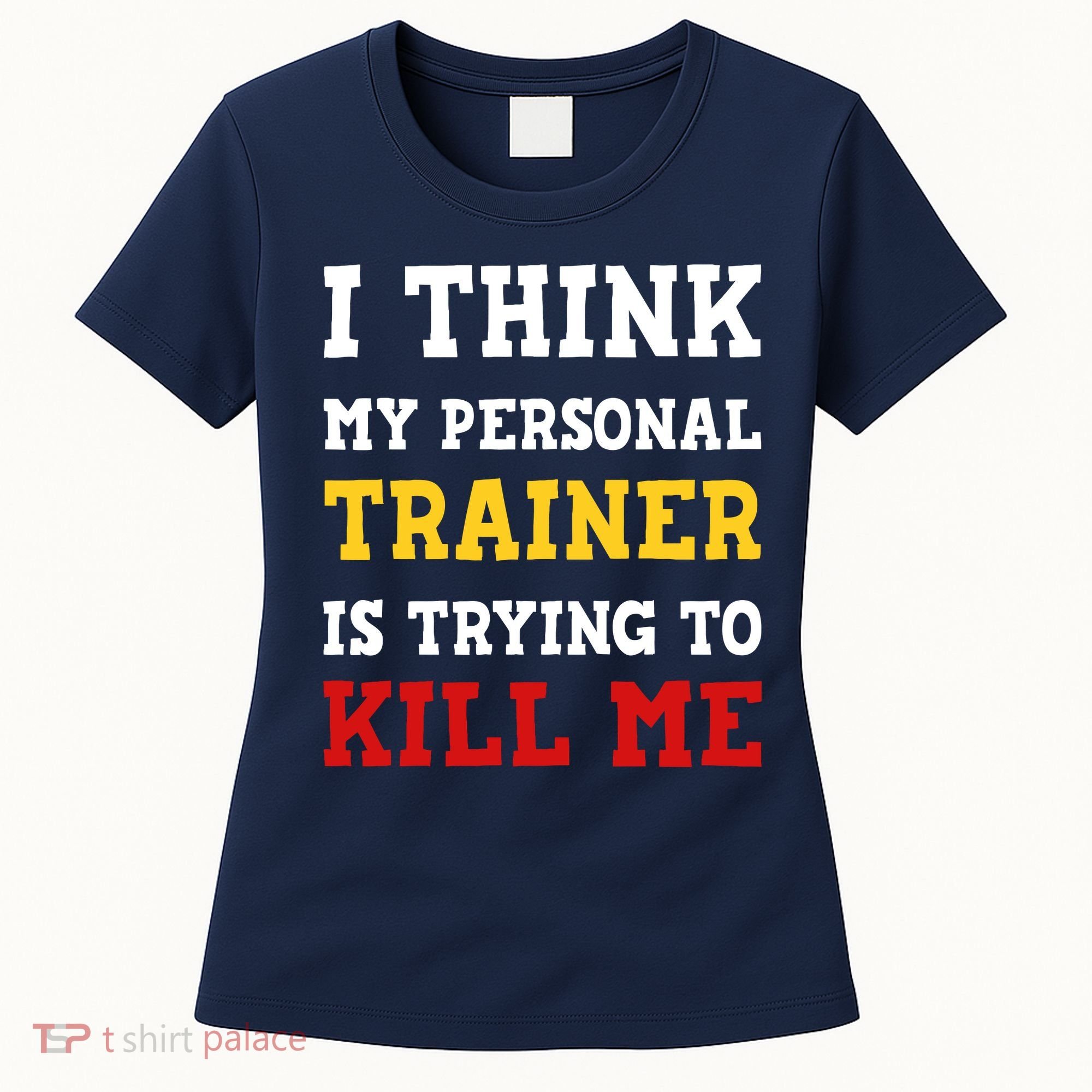 Gym I Think My Trainer Is Trying To Kill Me Personal Trainer Women's T-Shirt
