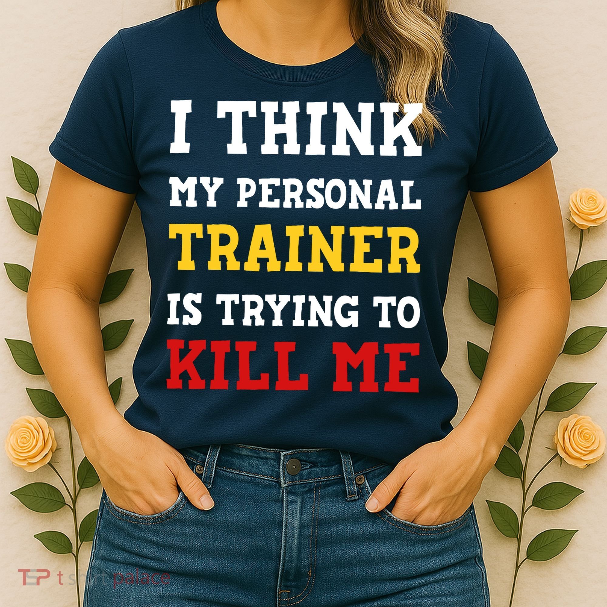 Gym I Think My Trainer Is Trying To Kill Me Personal Trainer Women's T-Shirt