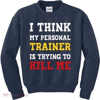 Gym I Think My Trainer Is Trying To Kill Me Personal Trainer Kids Sweatshirt