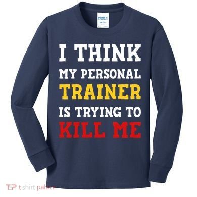 Gym I Think My Trainer Is Trying To Kill Me Personal Trainer Kids Long Sleeve Shirt