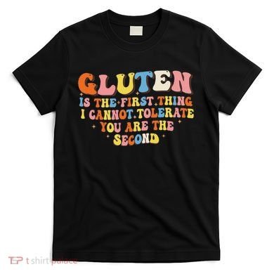 Gluten Is The First Thing I Cannot Tolerate Funny Sarcastic T-Shirt