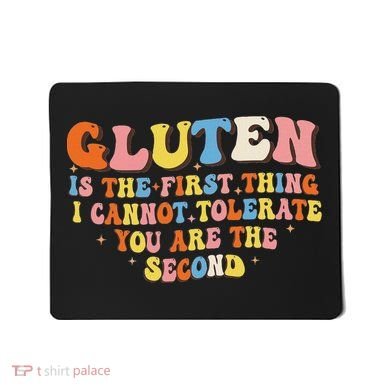 Gluten Is The First Thing I Cannot Tolerate Funny Sarcastic Mousepad