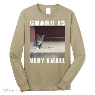 Guard Is Very Small Cat Funny Oddly Specific Dank Meme Long Sleeve Shirt