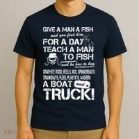 Give A Man A Fish A Boat And A Truck T-Shirt thumb 3