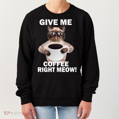 Give Me Coffee Right Meow Women's Sweatshirt