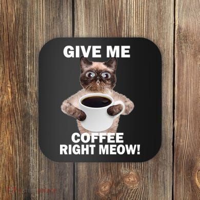 Give Me Coffee Right Meow Coaster