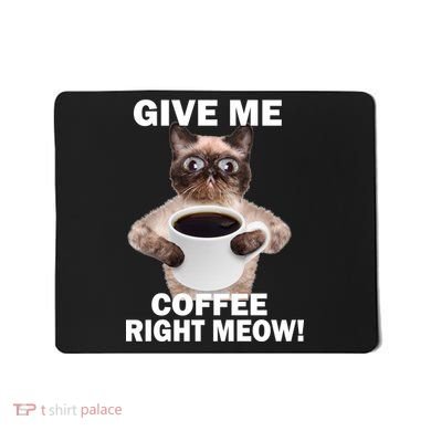 Give Me Coffee Right Meow Mousepad