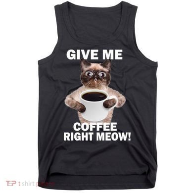 Give Me Coffee Right Meow Tank Top