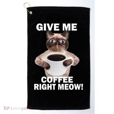 Give Me Coffee Right Meow Golf Towel