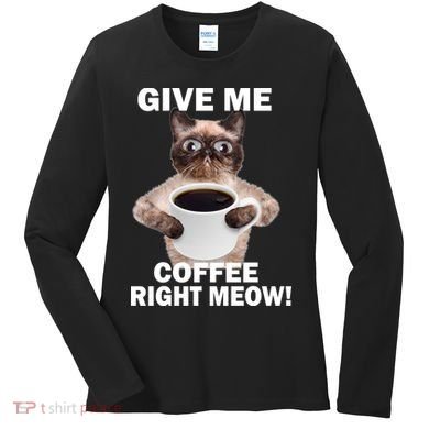 Give Me Coffee Right Meow Women's Long Sleeve Shirt