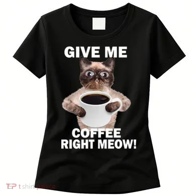 Give Me Coffee Right Meow Women's T-Shirt