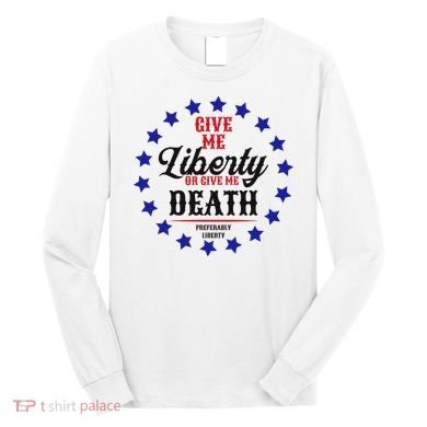Give Me Liberty Or Give Me Death Long Sleeve Shirt