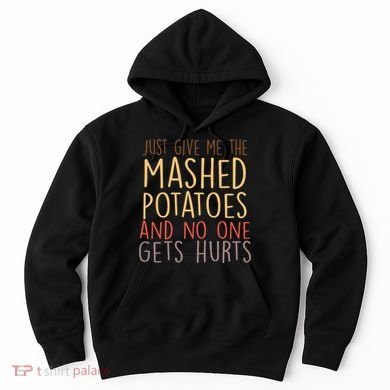 Give Me Mashed Potatoes No One Gets Hurt Hoodie