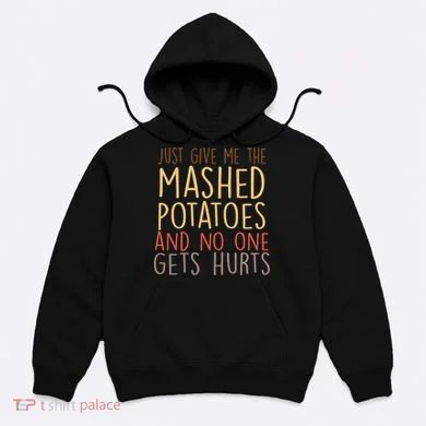 Give Me Mashed Potatoes No One Gets Hurt Hoodie