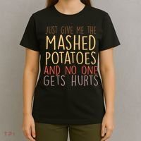 Give Me Mashed Potatoes No One Gets Hurt T-Shirt thumb 4