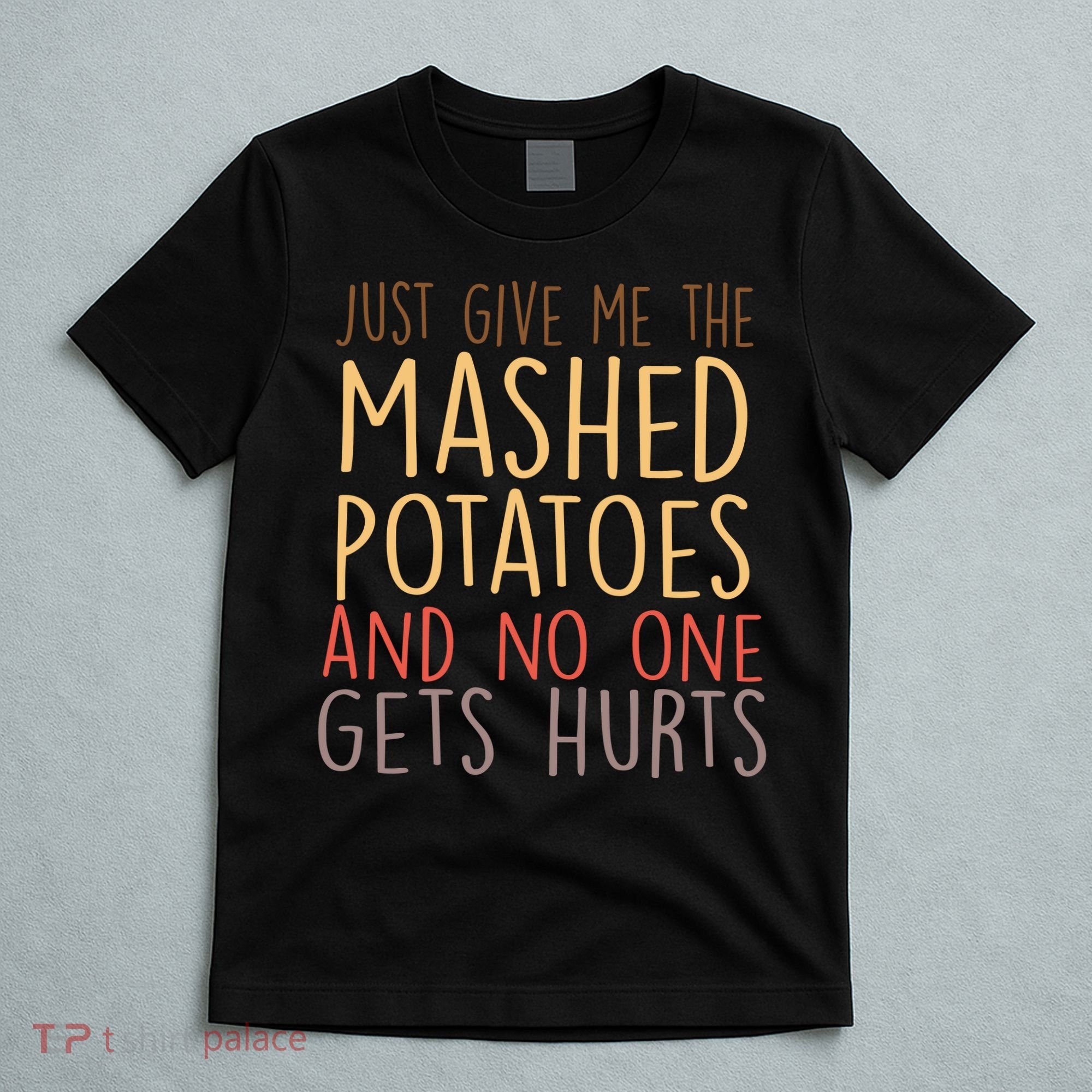 Give Me Mashed Potatoes No One Gets Hurt T-Shirt
