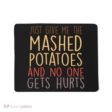 Give Me Mashed Potatoes No One Gets Hurt Mousepad